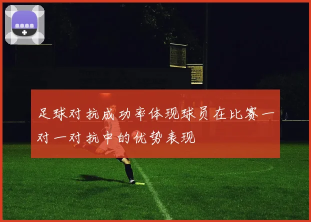足球对抗成功率体现球员在比赛一对一对抗中的优势表现
