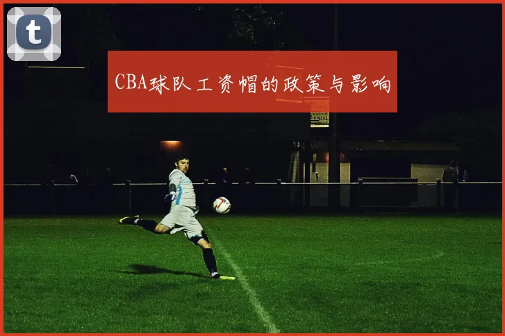 CBA球队工资帽的政策与影响