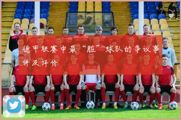 德甲联赛中最“脏”球队的争议事件及评价